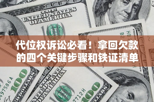 北京代位权诉讼必看!拿回欠款的四个关键步骤和铁证清单 北京代位权诉讼必看!拿回欠款的四个关键步骤和铁证清单