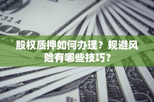 北京股权质押如何办理？规避风险有哪些技巧？