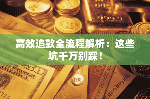 北京高效追款全流程解析：这些坑千万别踩！