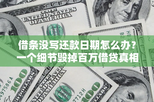 北京借条没写还款日期怎么办？一个细节毁掉百万借贷真相