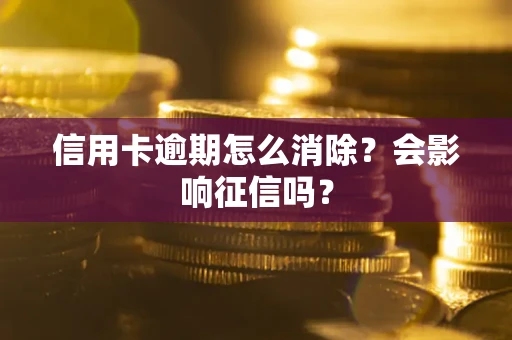 北京信用卡逾期怎么消除？会影响征信吗？