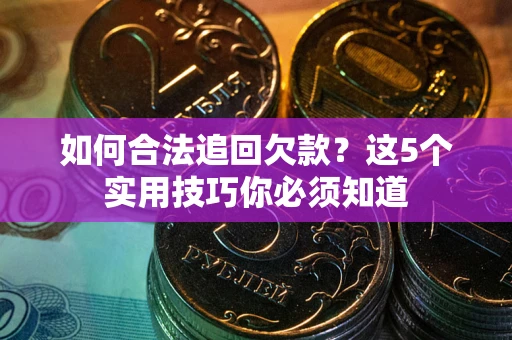 北京如何合法追回欠款？这5个实用技巧你必须知道