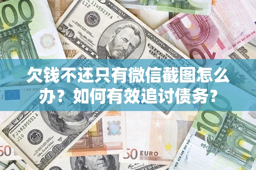 北京欠钱不还只有微信截图怎么办？如何有效追讨债务？