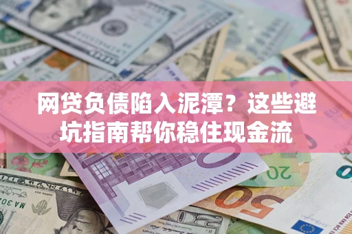 北京网贷负债陷入泥潭？这些避坑指南帮你稳住现金流