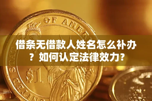 北京借条无借款人姓名怎么补办？如何认定法律效力？