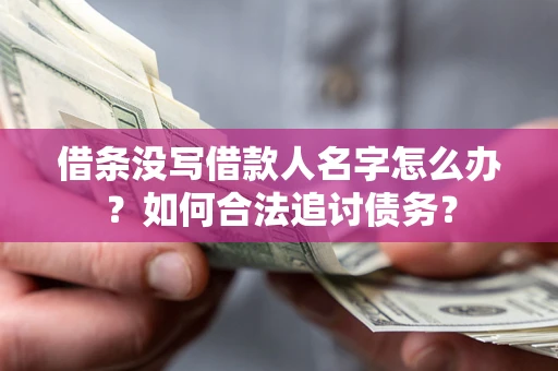 北京借条没写借款人名字怎么办？如何合法追讨债务？