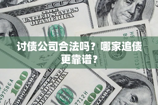 北京讨债公司合法吗？哪家追债更靠谱？