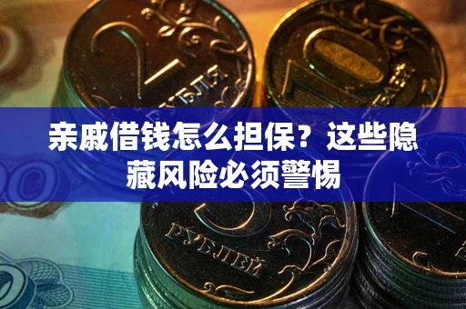 北京亲戚借钱怎么担保？这些隐藏风险必须警惕