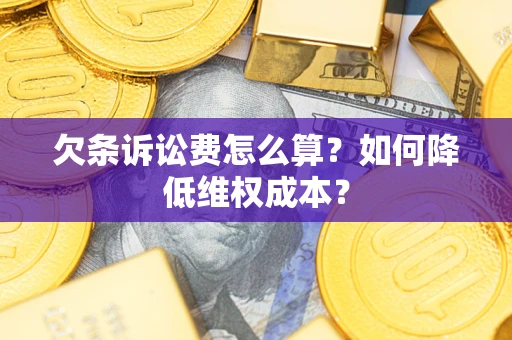 北京欠条诉讼费怎么算？如何降低维权成本？