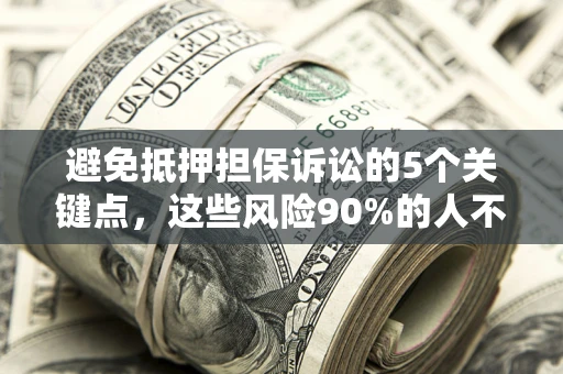 北京避免抵押担保诉讼的5个关键点，这些风险90%的人不知道！