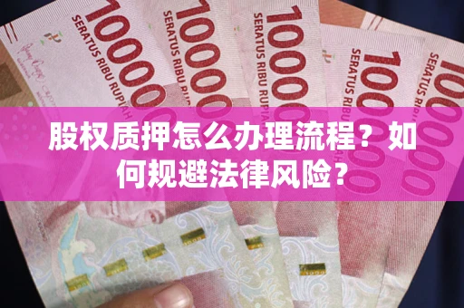 北京股权质押怎么办理流程？如何规避法律风险？