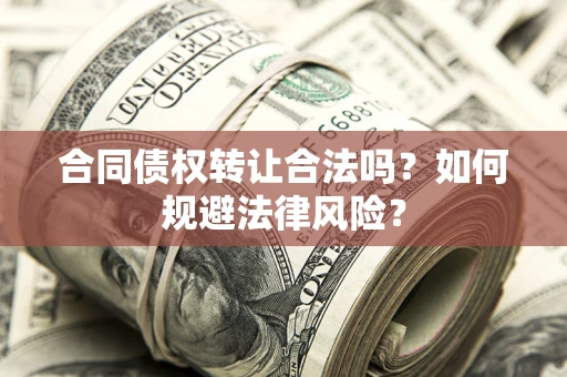 北京合同债权转让合法吗？如何规避法律风险？