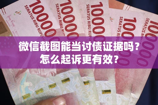 北京微信截图能当讨债证据吗？怎么起诉更有效？