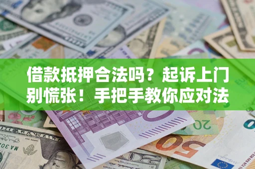 北京借款抵押合法吗？起诉上门别慌张！手把手教你应对法律程序