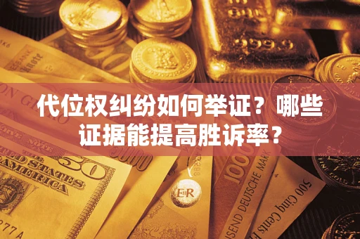 北京代位权纠纷如何举证？哪些证据能提高胜诉率？