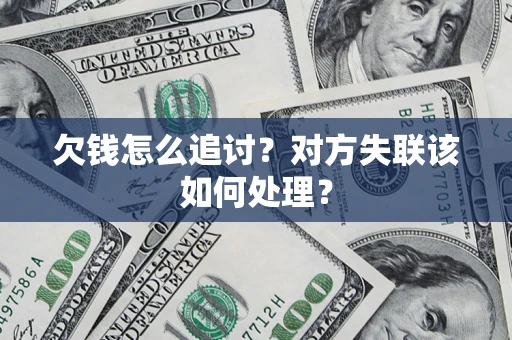 北京欠钱怎么追讨？对方失联该如何处理？